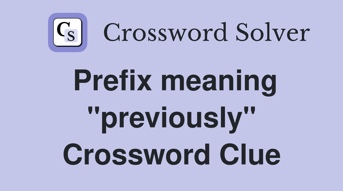 Prefix meaning "previously" Crossword Clue