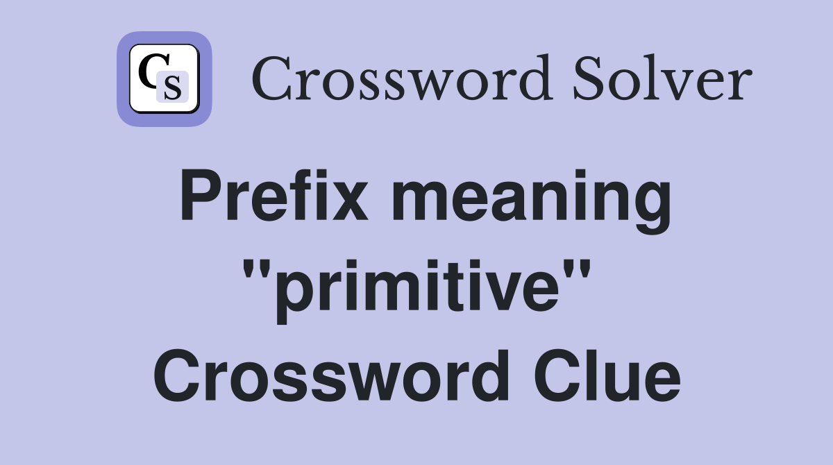 Prefix meaning "primitive" Crossword Clue