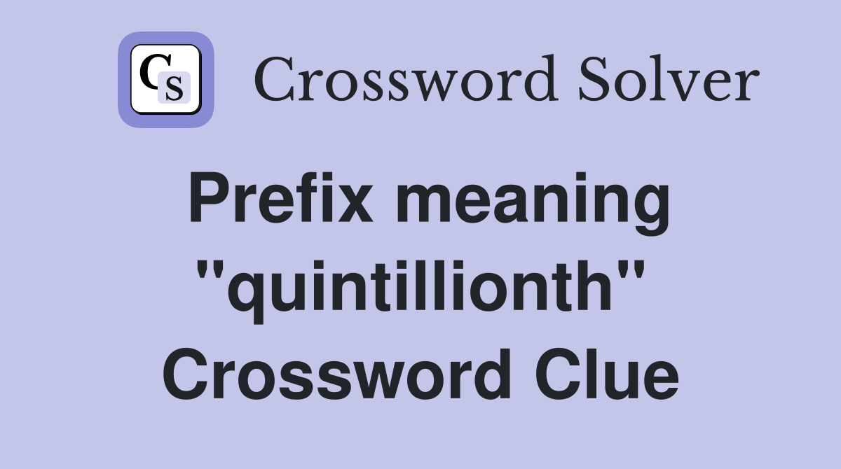 Prefix meaning "quintillionth" Crossword Clue