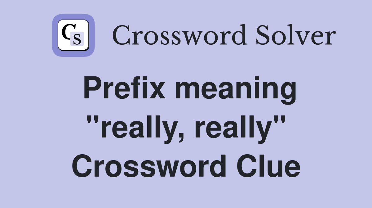 Prefix meaning "really, really" Crossword Clue