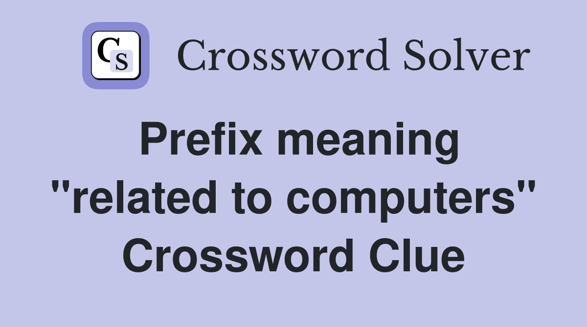 Prefix meaning "related to computers" Crossword Clue