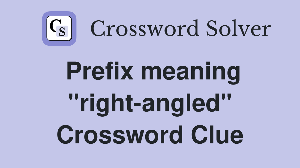 Prefix meaning "right-angled" Crossword Clue