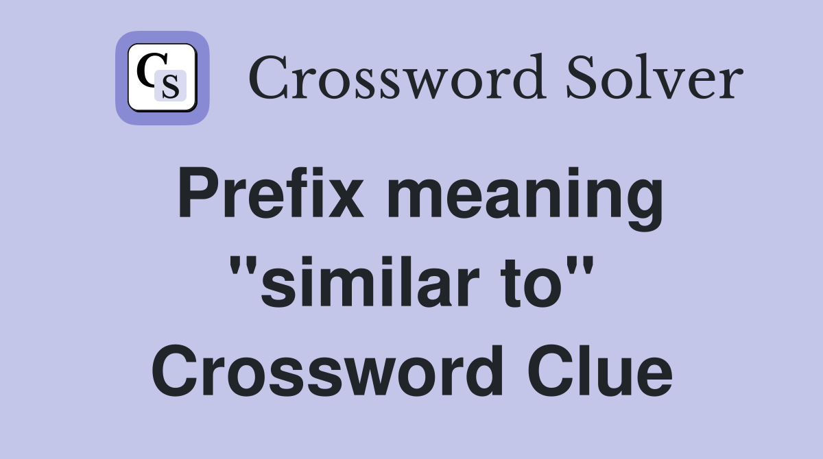Prefix meaning "similar to" Crossword Clue