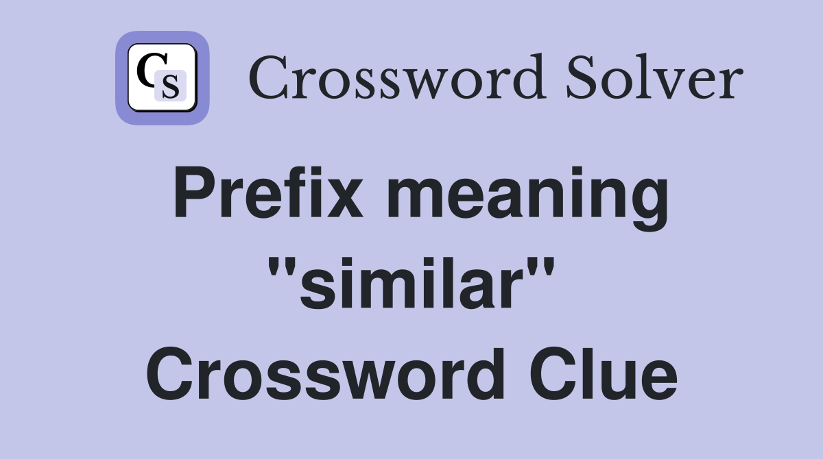 Prefix meaning "similar" Crossword Clue