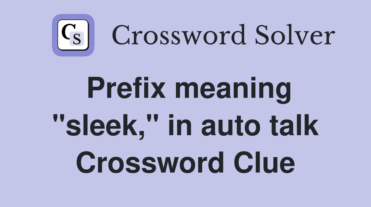 Prefix meaning "sleek," in auto talk Crossword Clue