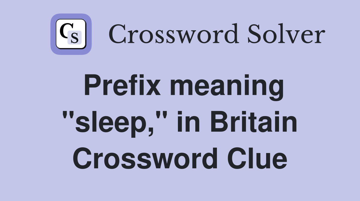 Prefix meaning "sleep," in Britain Crossword Clue