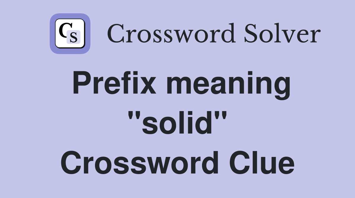 Prefix meaning "solid" Crossword Clue