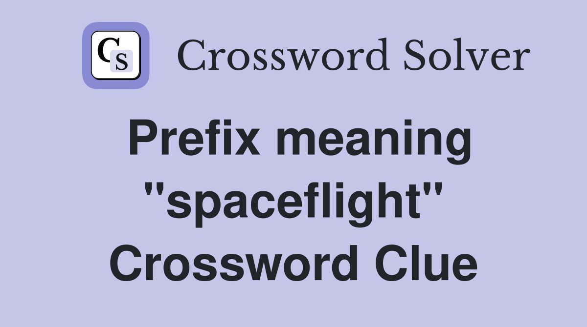 Prefix meaning "spaceflight" Crossword Clue