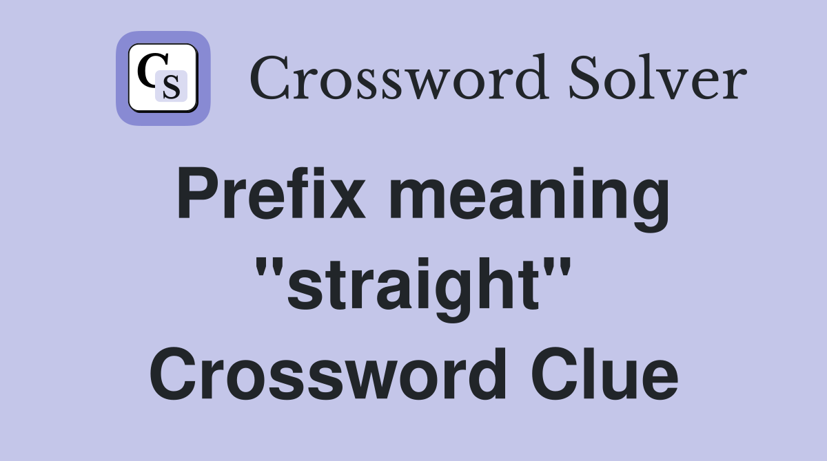 Prefix meaning "straight" Crossword Clue
