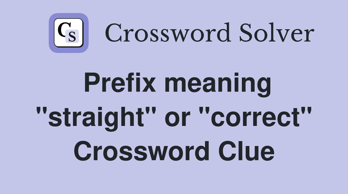 Prefix meaning "straight" or "correct" Crossword Clue