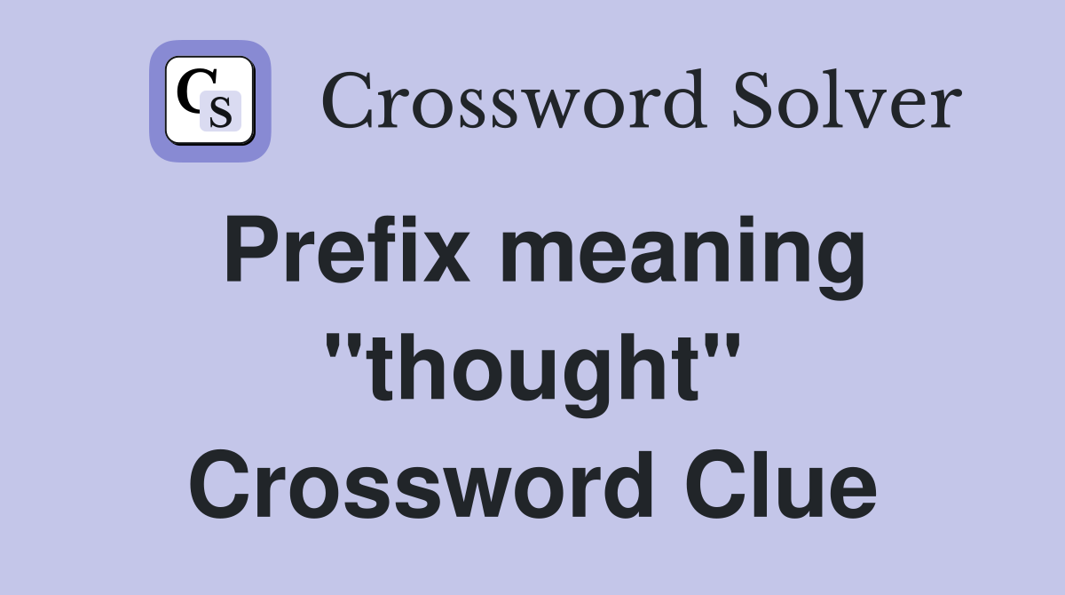 Prefix meaning "thought" Crossword Clue