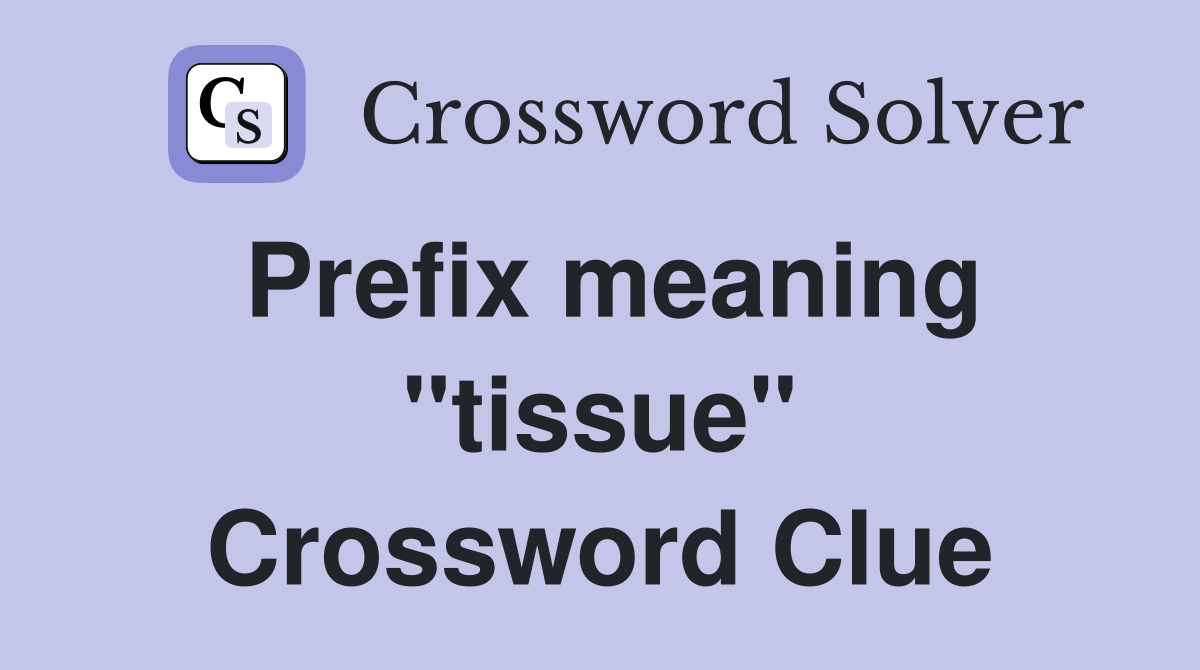 Prefix meaning "tissue" Crossword Clue