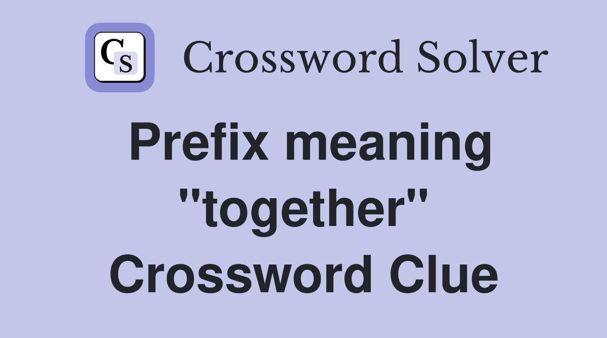 Prefix meaning "together" Crossword Clue