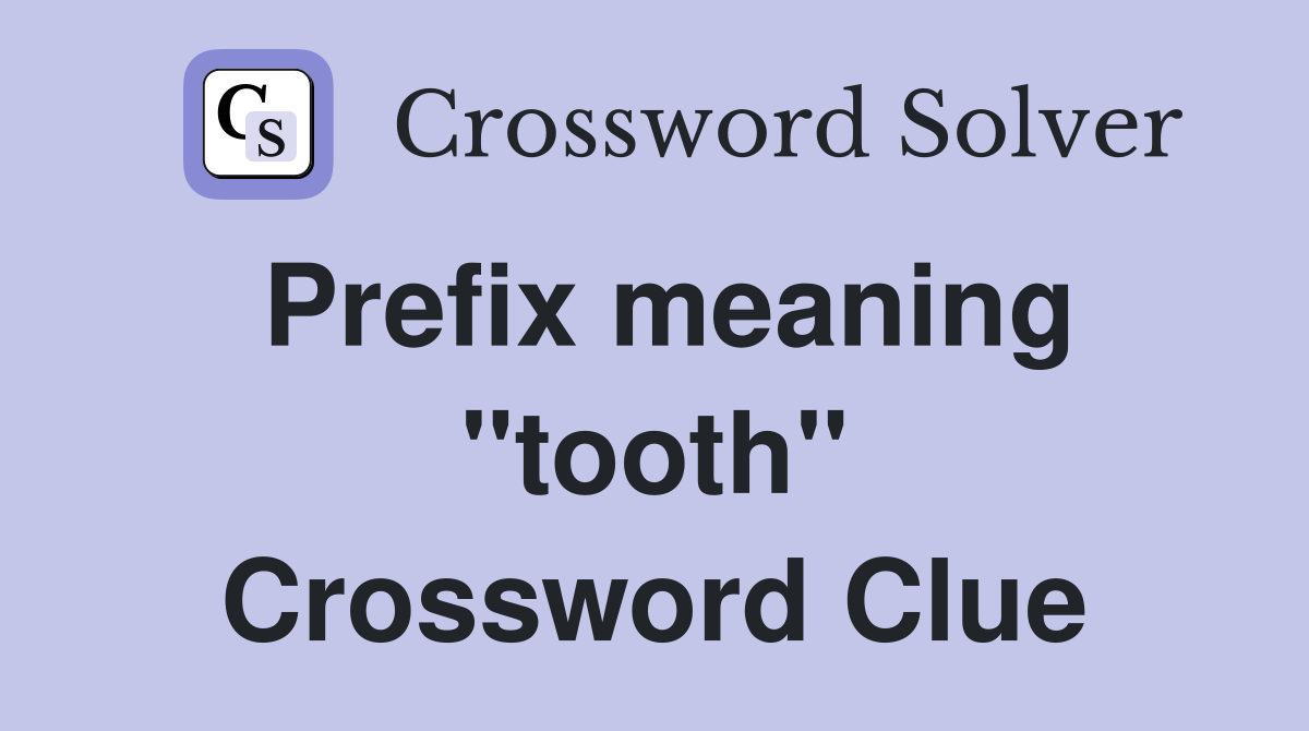 Prefix meaning "tooth" Crossword Clue