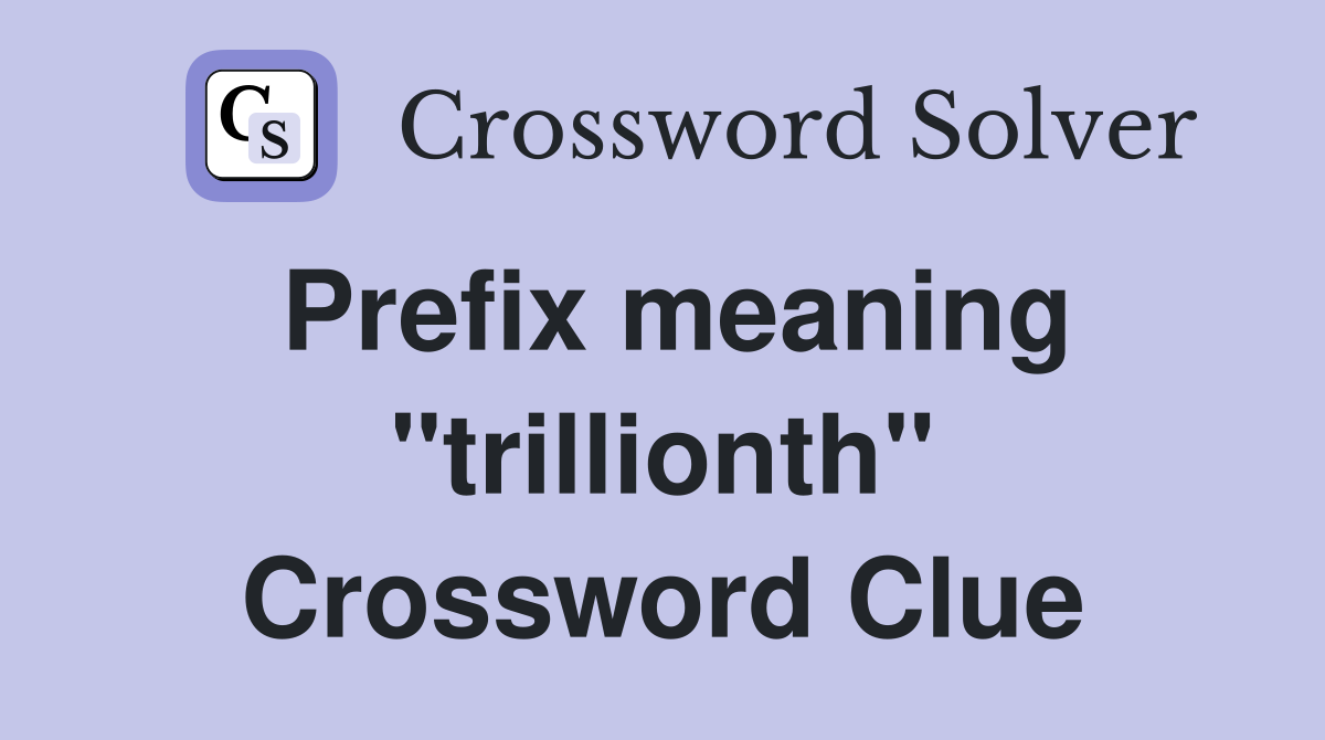 Prefix meaning "trillionth" Crossword Clue