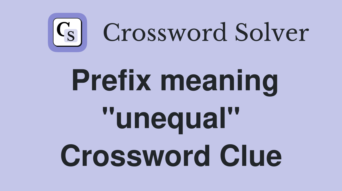 Prefix meaning "unequal" Crossword Clue
