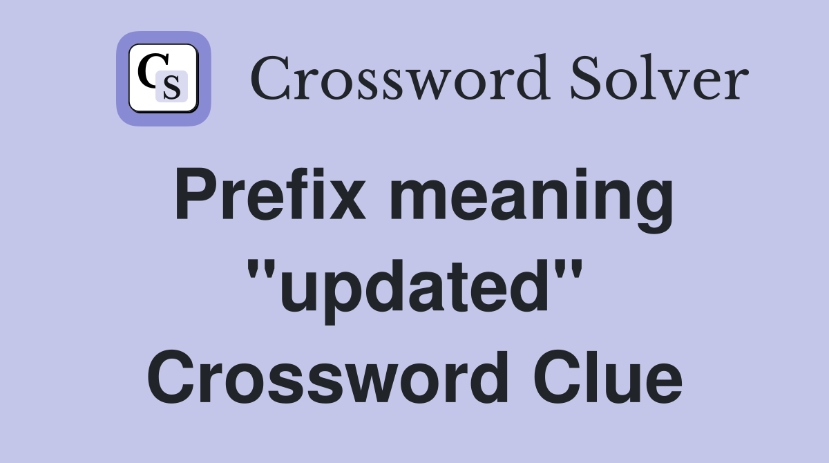 Prefix meaning "updated" Crossword Clue