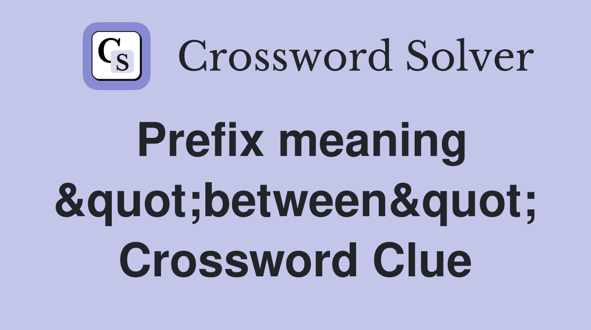 Prefix meaning &quot;between&quot; Crossword Clue