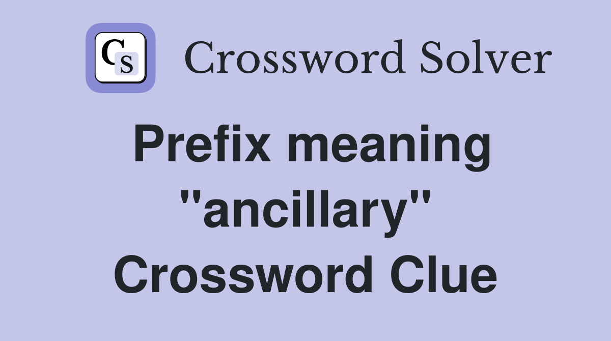 Prefix meaning ''ancillary'' Crossword Clue