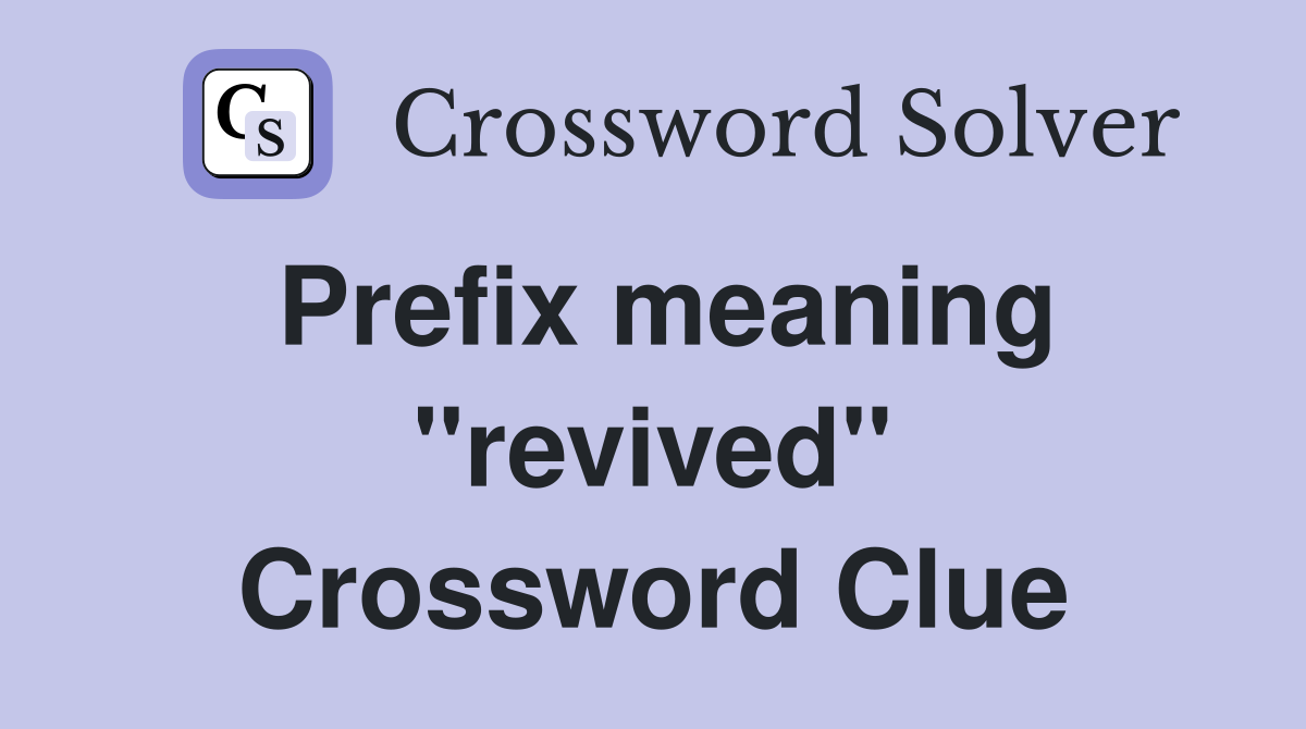Prefix meaning ''revived'' Crossword Clue