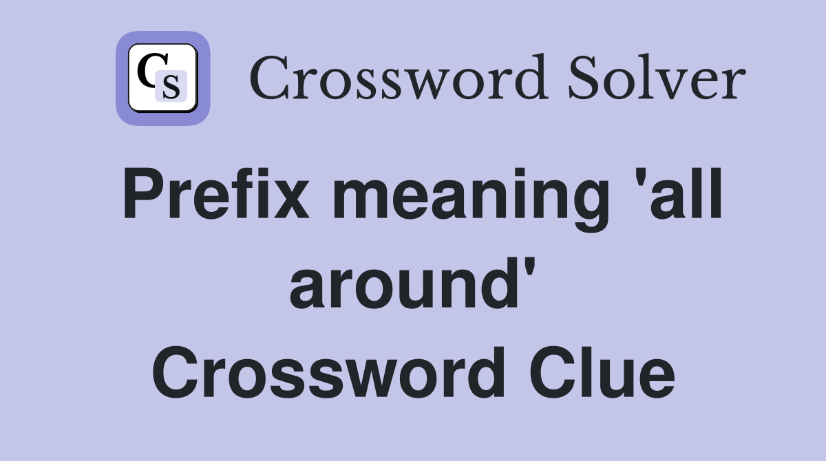 Prefix meaning 'all around' Crossword Clue