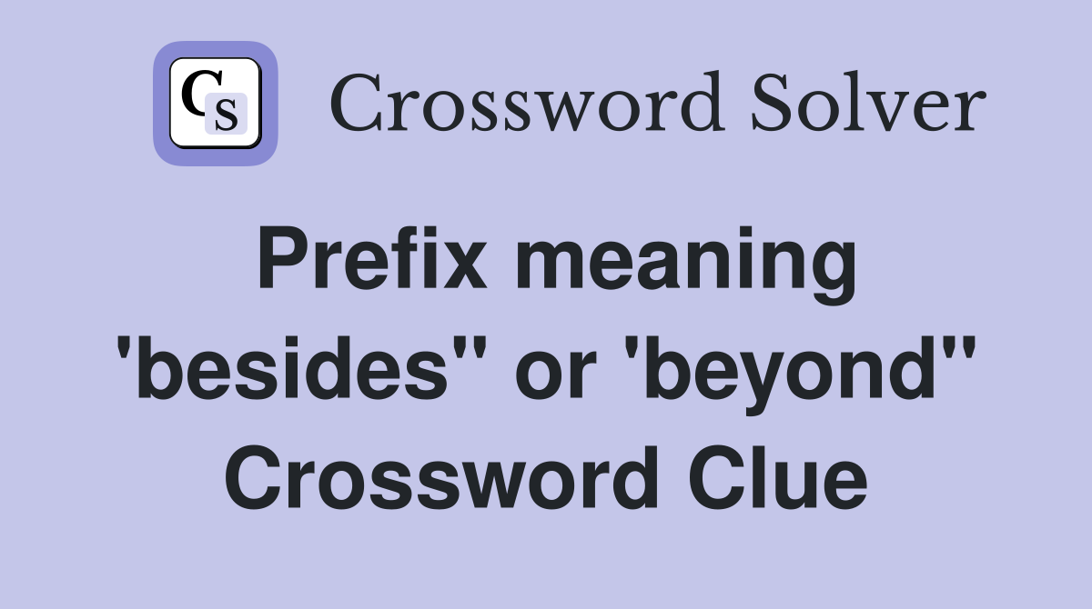 Prefix meaning 'besides" or 'beyond" Crossword Clue