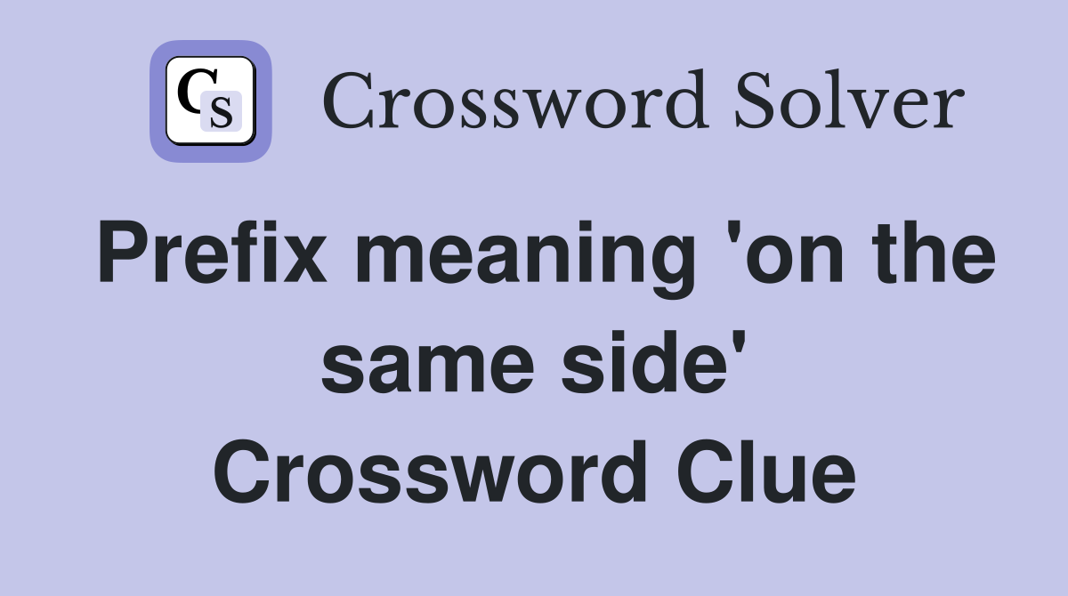 Prefix meaning 'on the same side' Crossword Clue