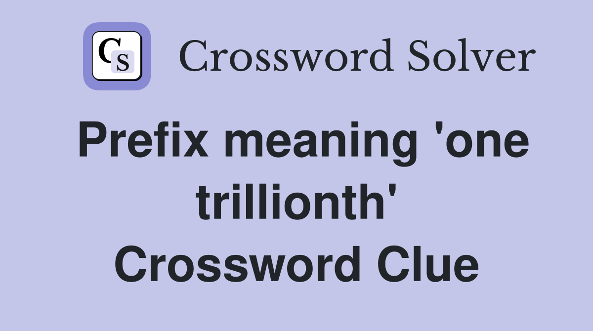 Prefix meaning 'one trillionth' Crossword Clue