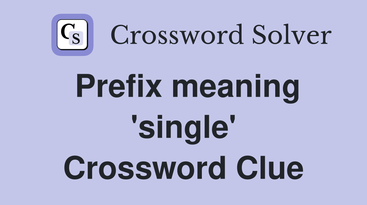 Prefix meaning 'single' Crossword Clue
