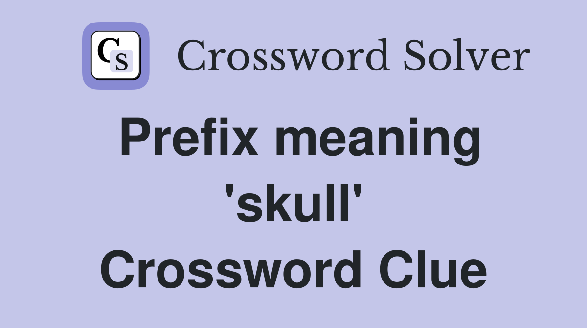 Prefix meaning 'skull' Crossword Clue