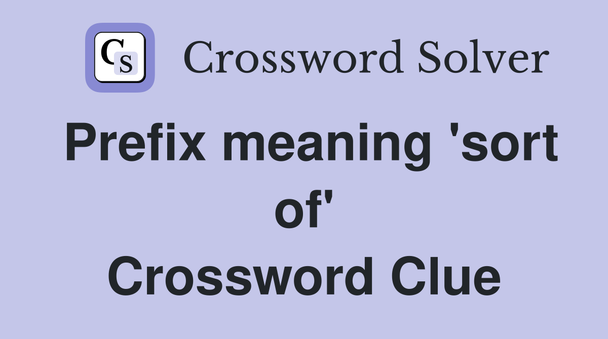 Prefix meaning 'sort of' Crossword Clue