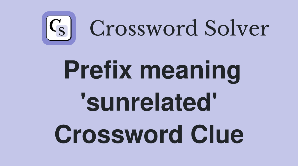 Prefix meaning 'sunrelated' Crossword Clue