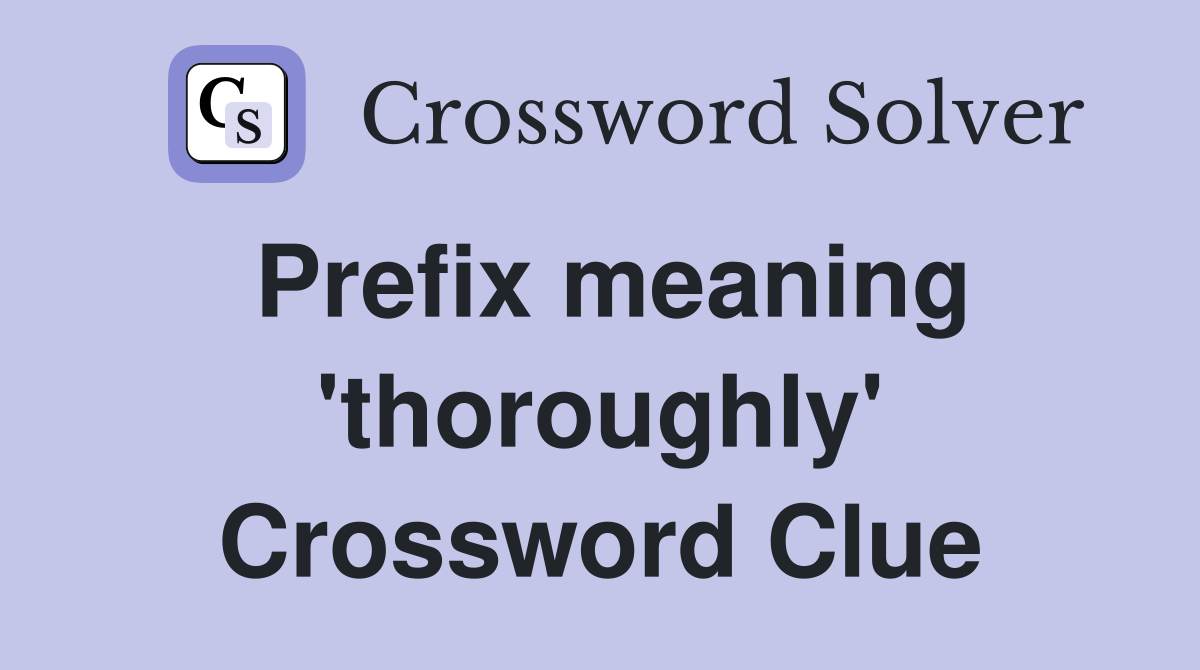 Prefix meaning 'thoroughly' Crossword Clue