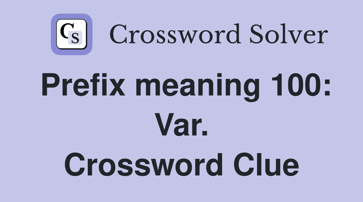 Prefix meaning 100: Var. Crossword Clue