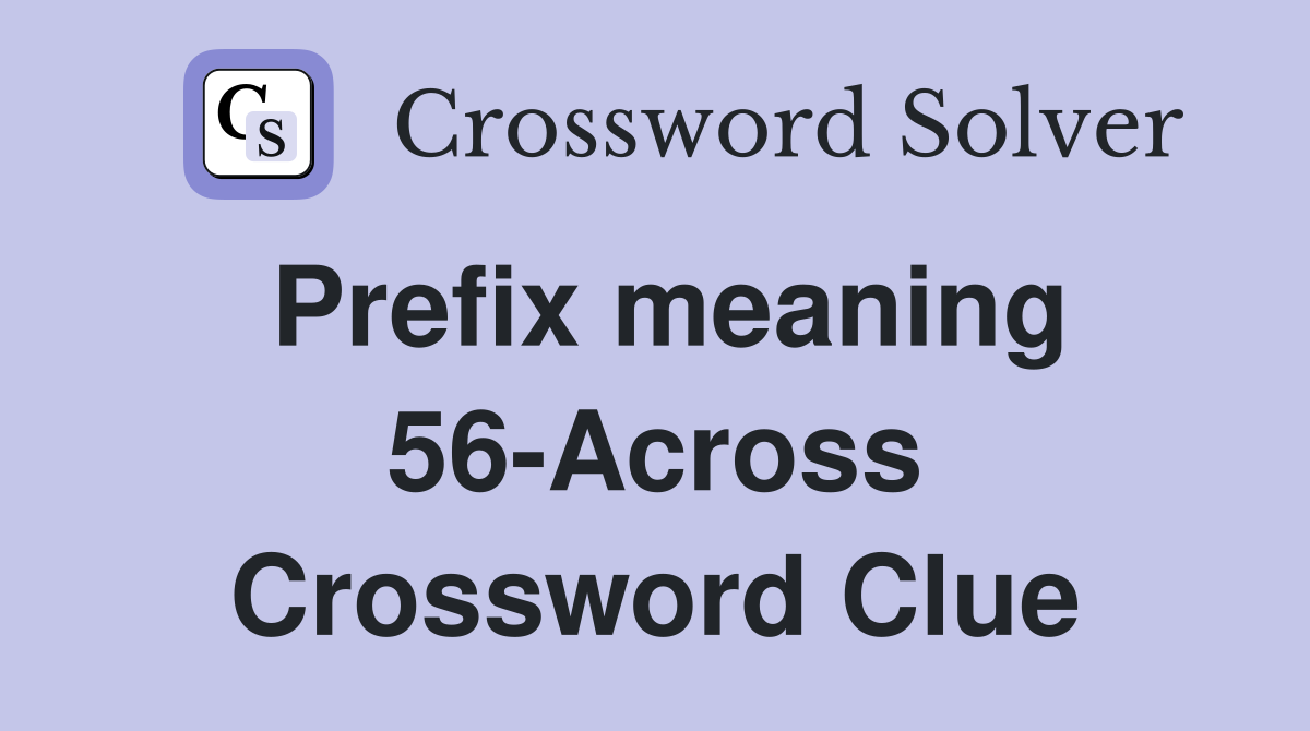 Prefix meaning 56-Across Crossword Clue