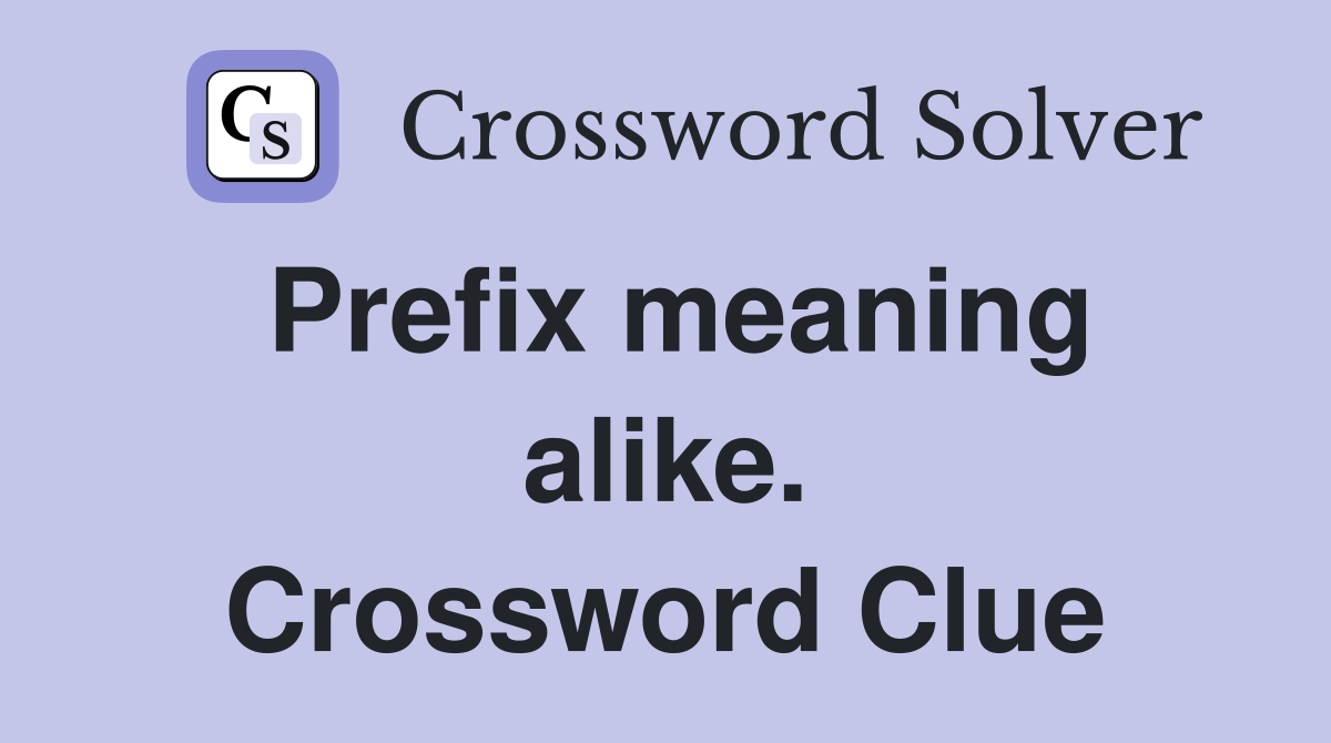 Prefix meaning alike. Crossword Clue
