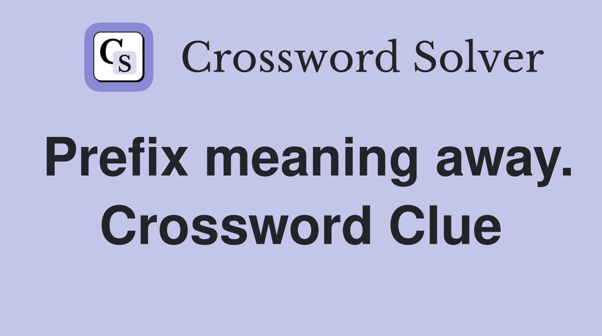 Prefix meaning away. Crossword Clue