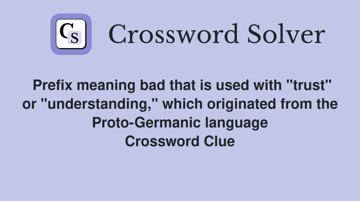 Prefix meaning bad that is used with "trust" or "understanding," which originated from the Proto-Germanic language Crossword Clue