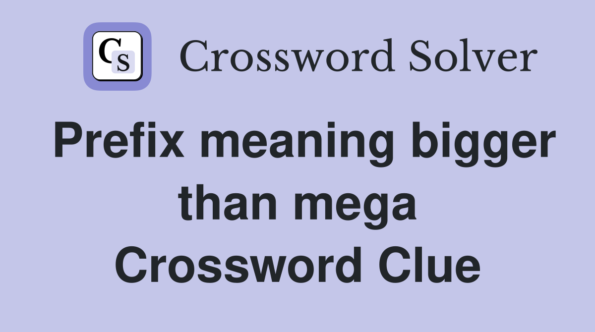 Prefix meaning bigger than mega Crossword Clue