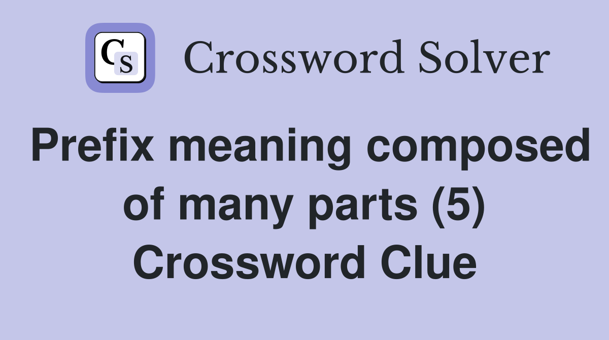 Prefix meaning composed of many parts (5) Crossword Clue