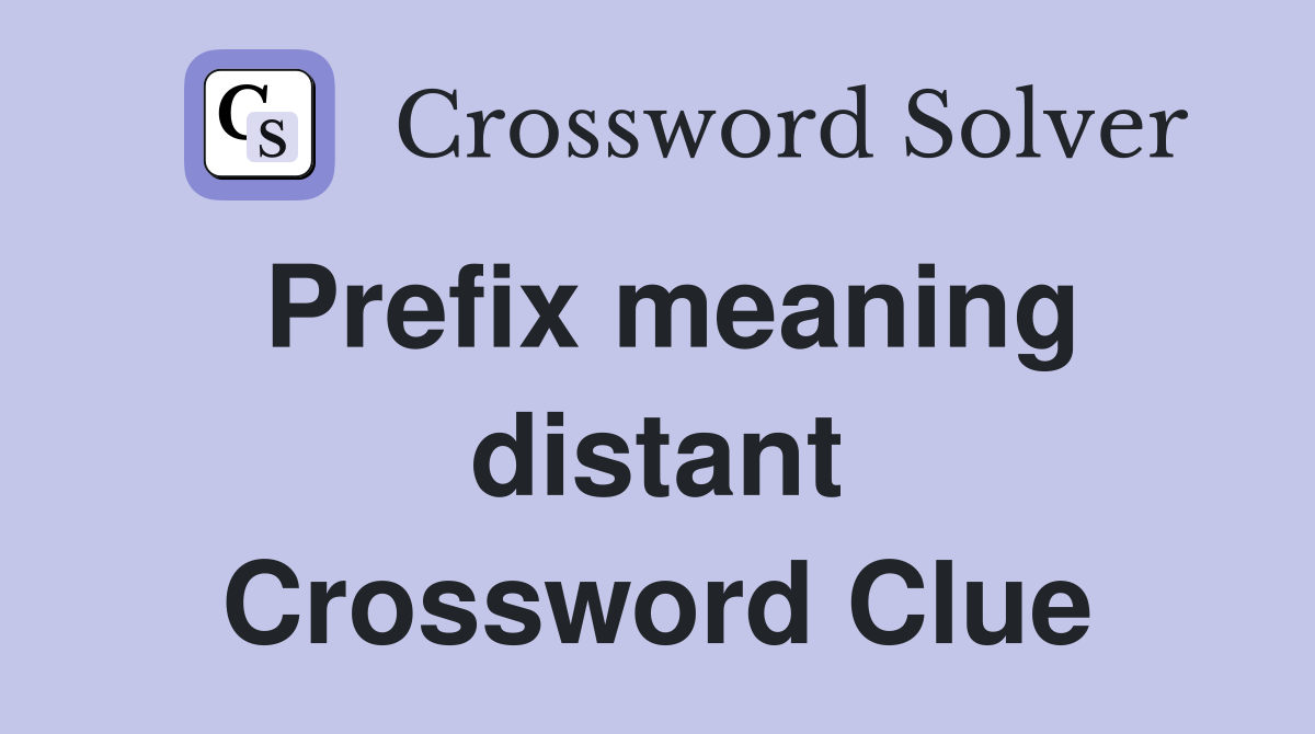 Prefix meaning distant Crossword Clue