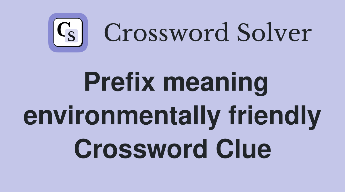 Prefix meaning environmentally friendly Crossword Clue