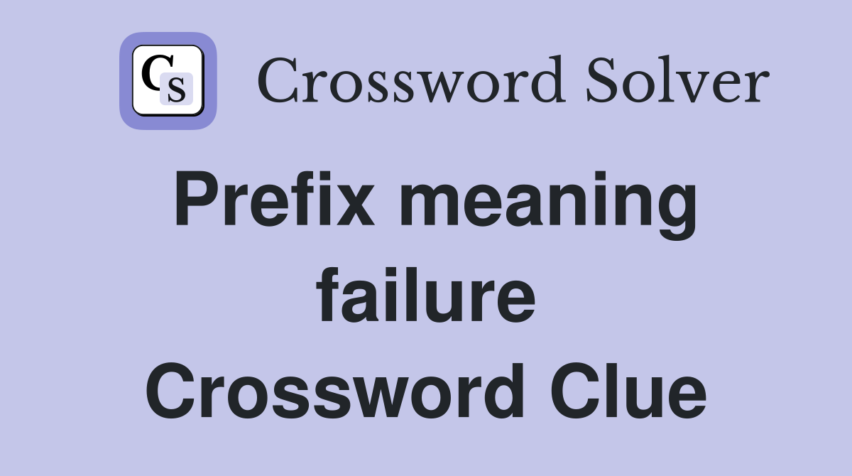 Prefix meaning failure Crossword Clue