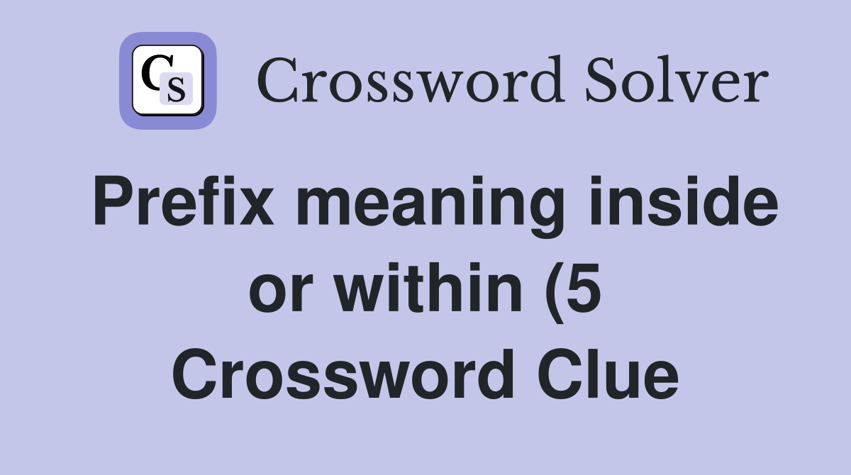 Prefix meaning inside or within (5) Crossword Clue Answers Prefix meaning inside or within (5) Crossword Clue Answers
