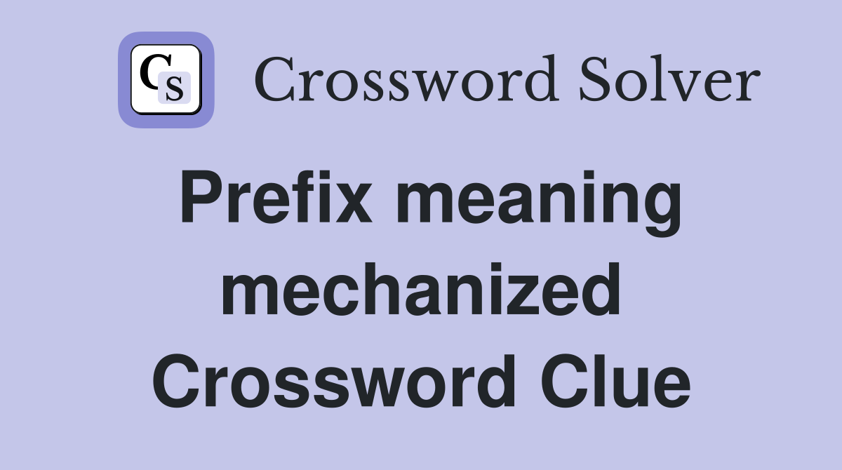 Prefix meaning mechanized Crossword Clue