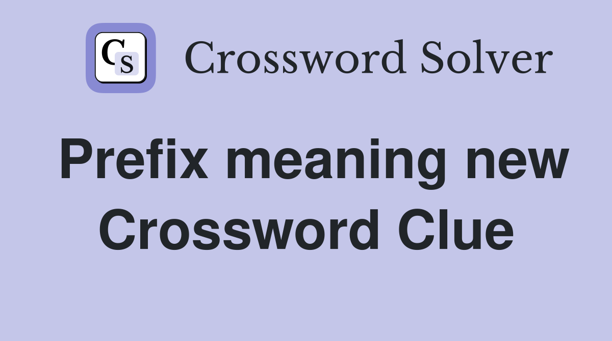Prefix meaning new Crossword Clue