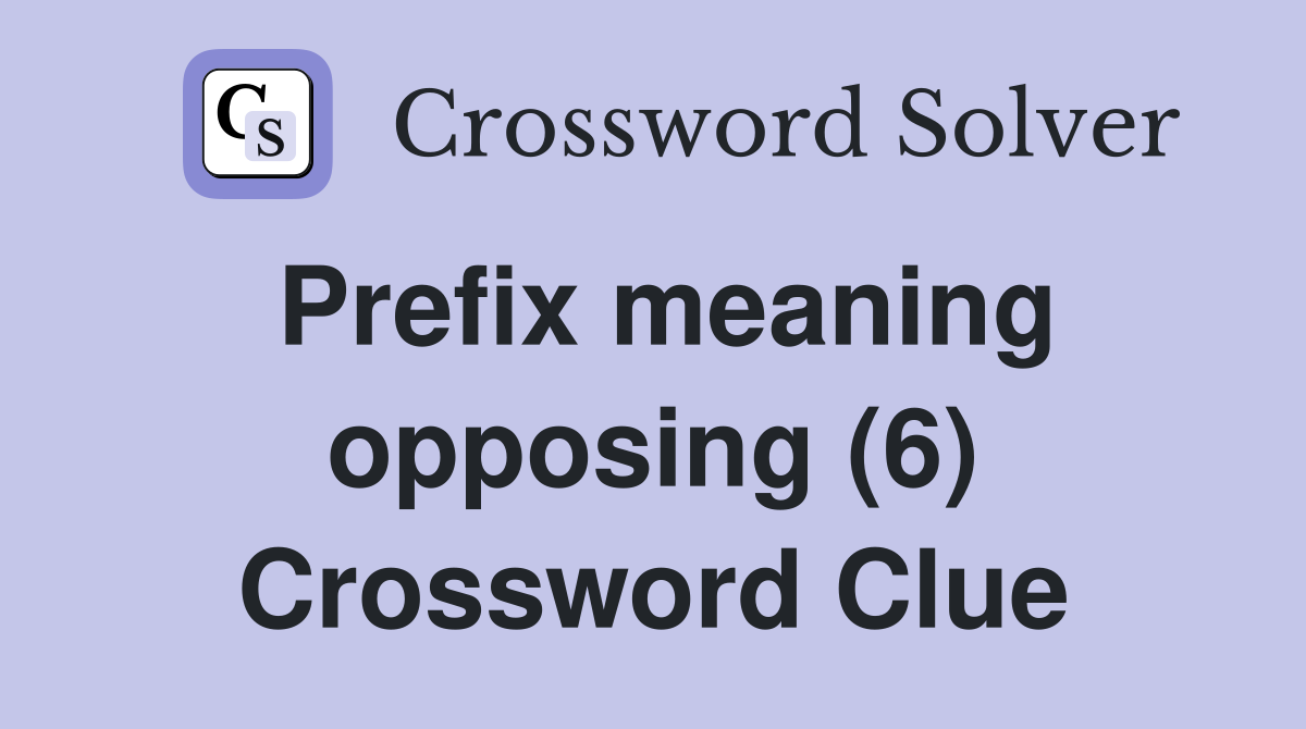 Prefix meaning opposing (6) Crossword Clue