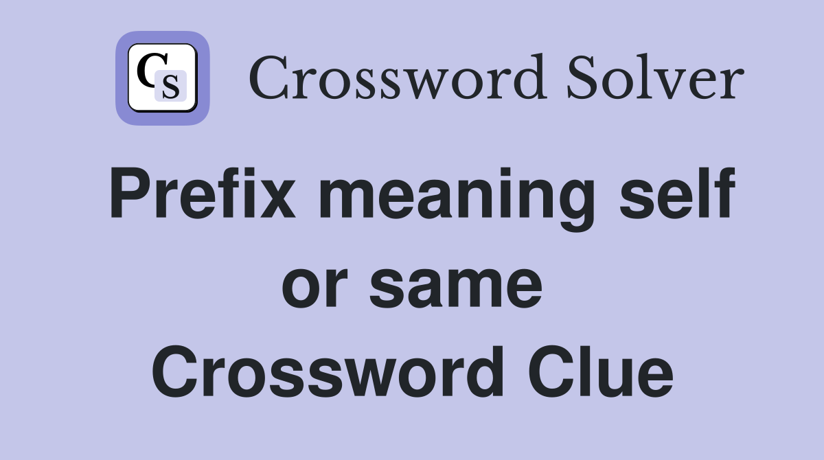 Prefix meaning self or same Crossword Clue