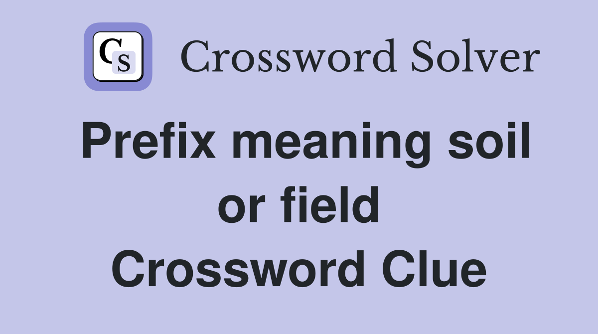 Prefix meaning soil or field Crossword Clue