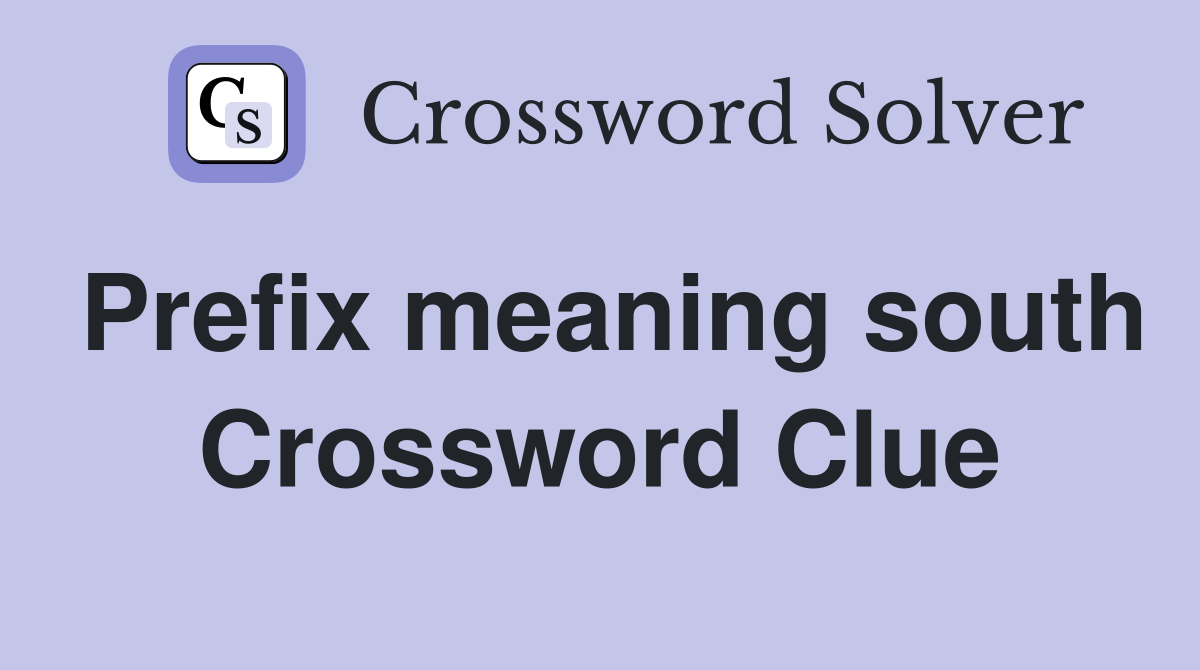 Prefix meaning south Crossword Clue